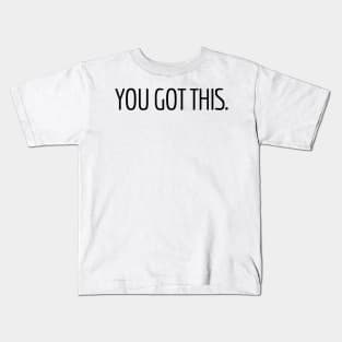 You Got This - Motivational and Inspiring Work Quotes Kids T-Shirt